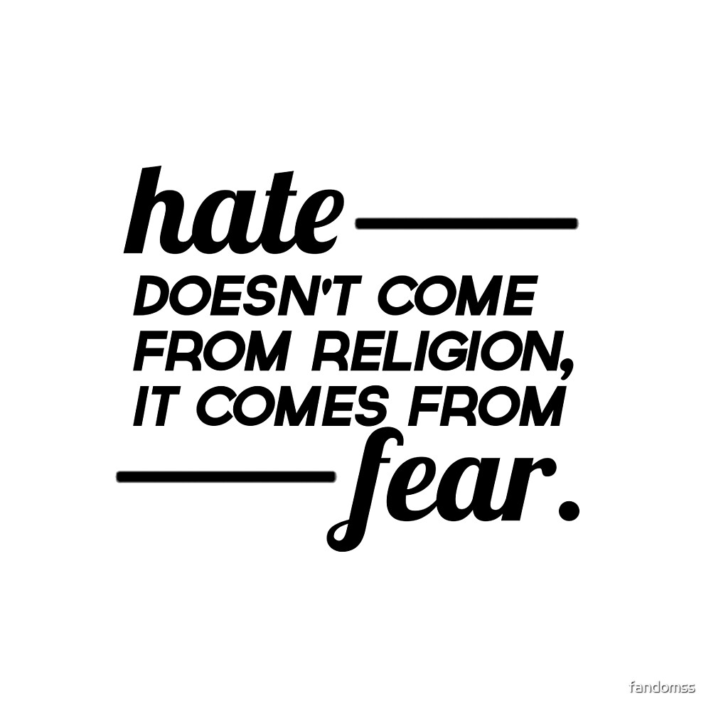 hate-doesn-t-come-from-religion-it-comes-from-fear-full-by