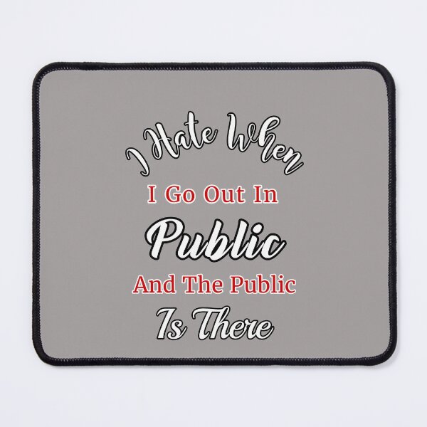 Item preview, I Hate When I Go Out In Public And The Public Is There Design designed and sold by Angela Mello.