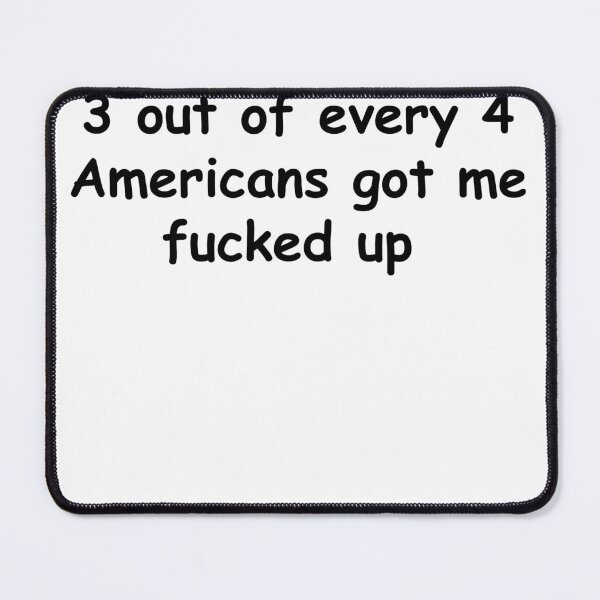 Item preview, 3 out of every 4 americans got me fucked up designed and sold by garapankus.