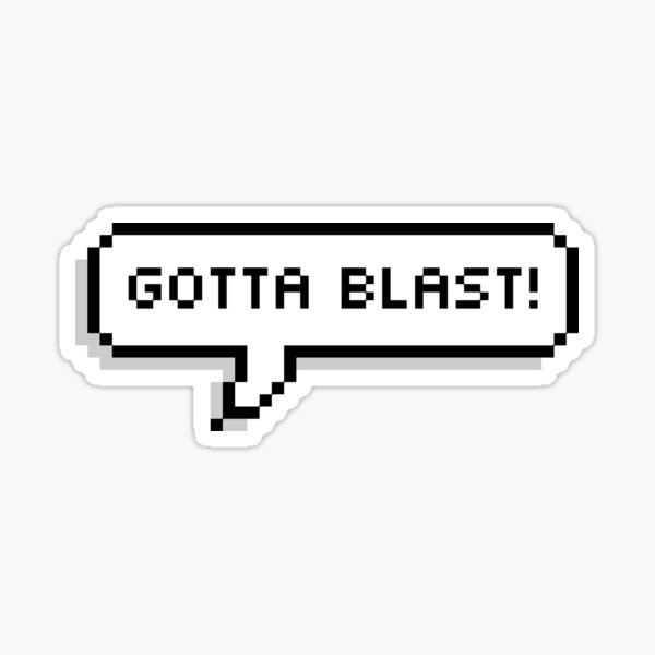Blast Gotta Blast Stickers | Redbubble