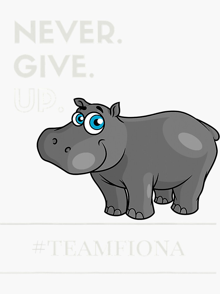 Fiona The Hippo Motivational T-Shirt Never Give Up! Fiona The Hippo Motivational T-Shirt Never Give Up!