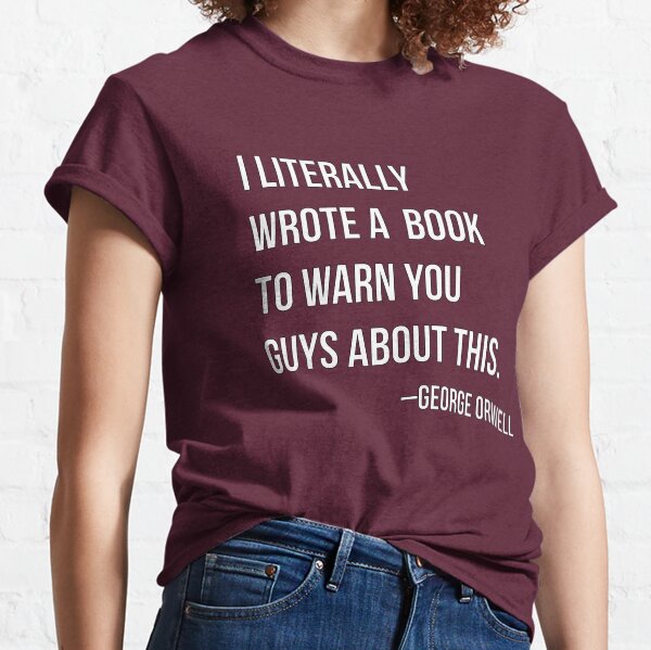 Citas incorrectas de Orwell: "Literalmente escribí un libro para advertirles sobre esto" Camiseta clásica