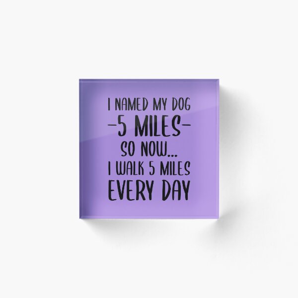 Item preview, I Named My Dog 5 Miles | Funny Quote designed and sold by Dev-Ang.