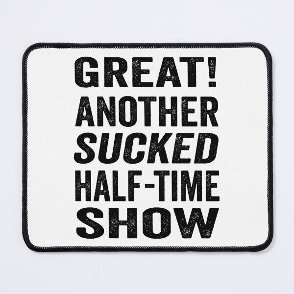 Item preview, Great! Another sucked half-time show. designed and sold by TJHstudio.