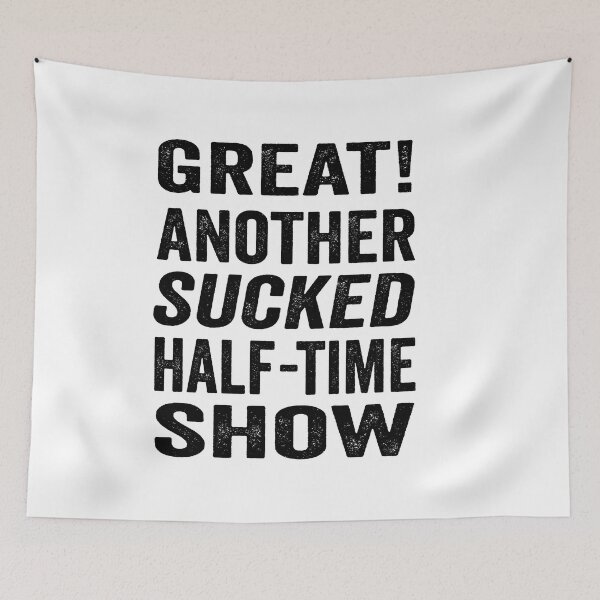Item preview, Great! Another sucked half-time show. designed and sold by TJHstudio.
