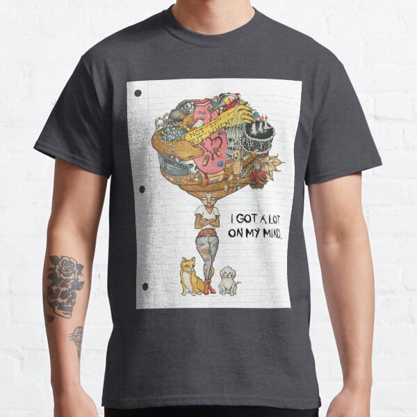 I got a lot on my mind. Classic T-Shirt