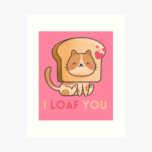 I Loaf You Cute Cat with Bread  Art Print