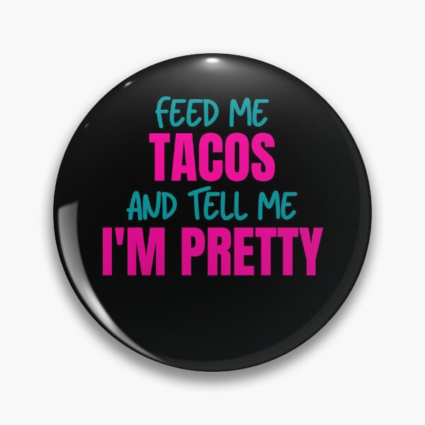 Item preview, Feed Me Tacos and Tell Me I'm Pretty designed and sold by Peter Stawicki.