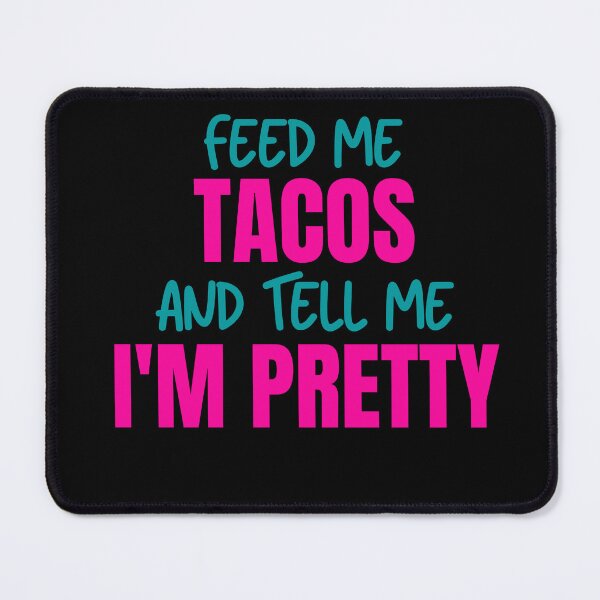 Item preview, Feed Me Tacos and Tell Me I'm Pretty designed and sold by Peter Stawicki.