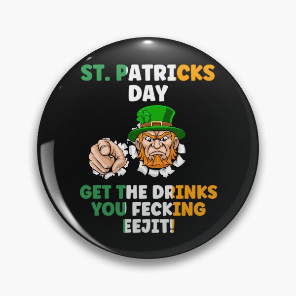 Item preview, ST. PATRICKS DAY, GET THE DRINKS YOU FECKING EEJIT, EEJIT,  designed and sold by R B Chrystal.