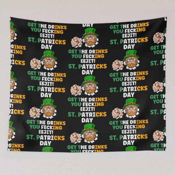 Item preview, ST. PATRICKS DAY, GET THE DRINKS YOU FECKING EEJIT, EEJIT,  designed and sold by R B Chrystal.