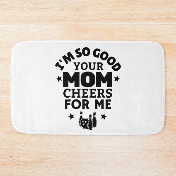 Item preview, Bowling: I'm so good your mom cheers for me designed and sold by TheGreenGoat.