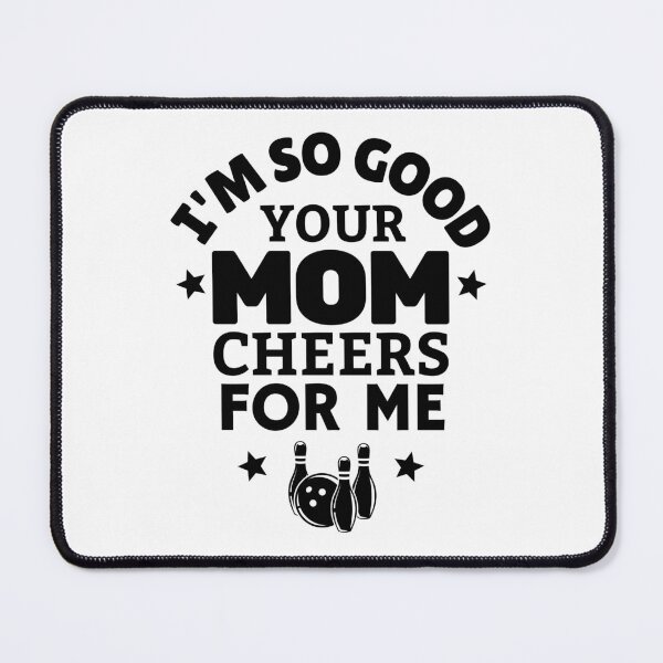 Item preview, Bowling: I'm so good your mom cheers for me designed and sold by TheGreenGoat.
