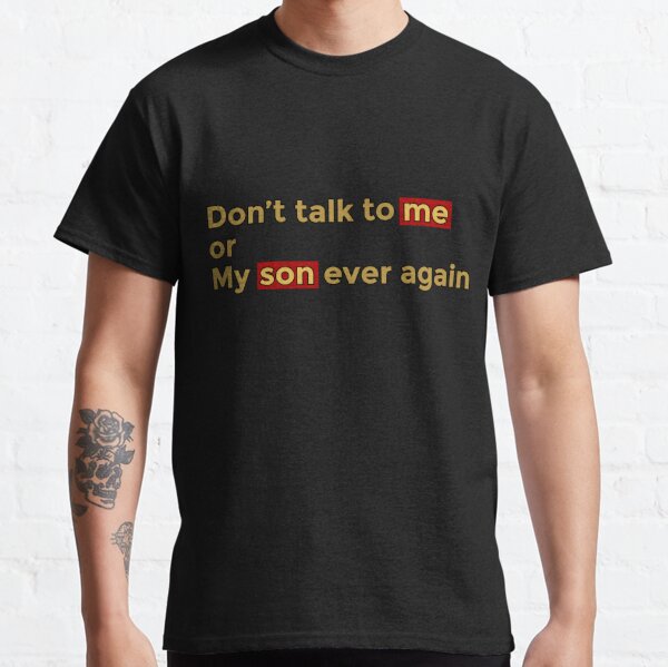 Don't talk to me or my son ever again Classic T-Shirt