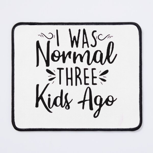 Item preview, I was normal 3 kids ago happy mothers day Baby Shower Women Wedding Fashion Female Pattern Art Design Happy Apparel Essential Inspiration Joy Mood Funny designed and sold by DesignByHeartUK.