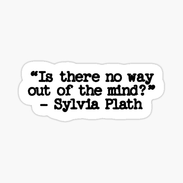 is-there-no-way-out-of-the-mind-sylvia-plath-quote-sticker-for-sale