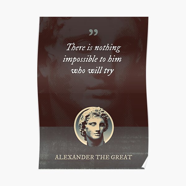 Alexander the Great - There is nothing impossible to him who will try Poster