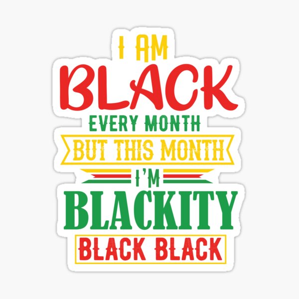 Item preview, Black History Month I am Black Every Month Blackity Black designed and sold by Apoorv Choudhary.