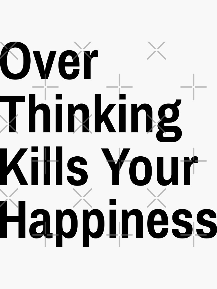 overthinking-kills-your-happiness-sticker-for-sale-by-bouymakesart