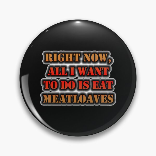 Item preview, Right Now, All I Want To Do Is Eat Meatloaves   designed and sold by ZQuantavius.