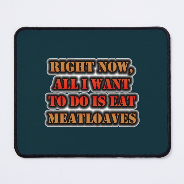 Item preview, Right Now, All I Want To Do Is Eat Meatloaves designed and sold by ZQuantavius.