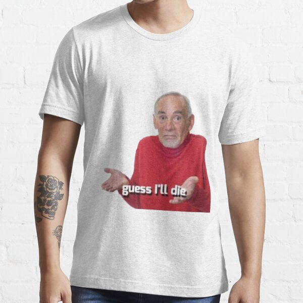 guess ill die tshirt