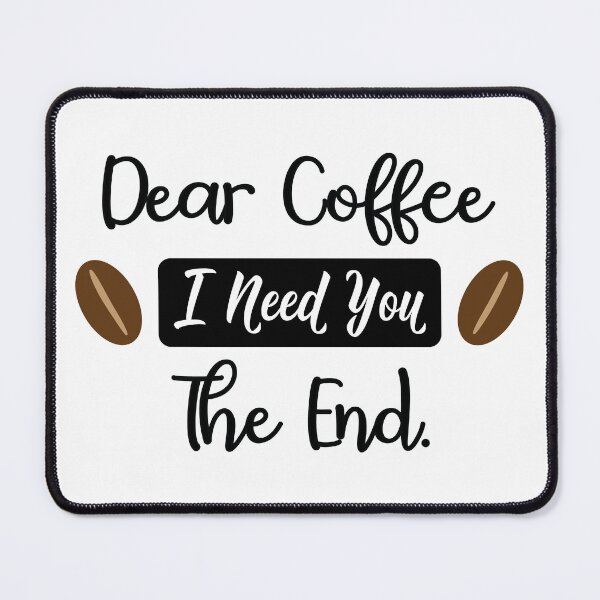 Item preview, Dear Coffee. I Need You. The End. Black Text. designed and sold by RaybenMedia.