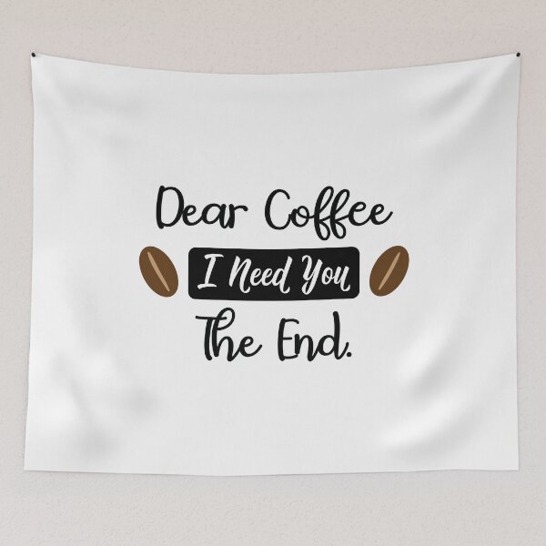 Item preview, Dear Coffee. I Need You. The End. Black Text. designed and sold by RaybenMedia.