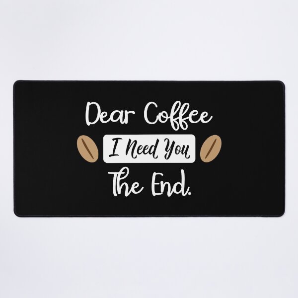Item preview, Dear Coffee. I Need You. The End. White Text. designed and sold by RaybenMedia.