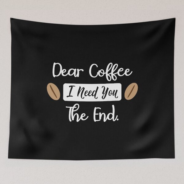 Item preview, Dear Coffee. I Need You. The End. White Text. designed and sold by RaybenMedia.