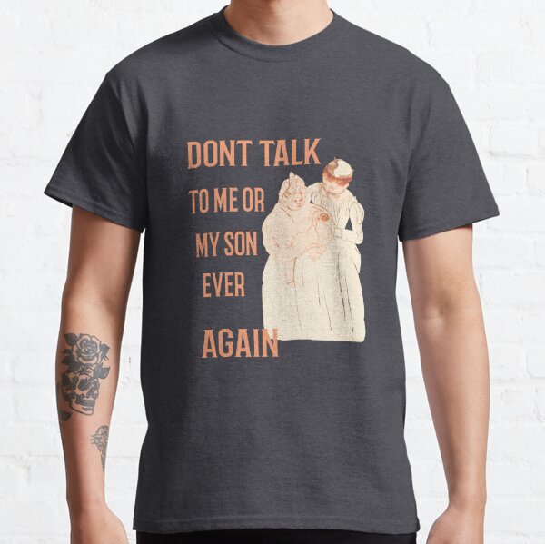 	Dont Ever Talk To Me Or My Son Again Classic T-Shirt