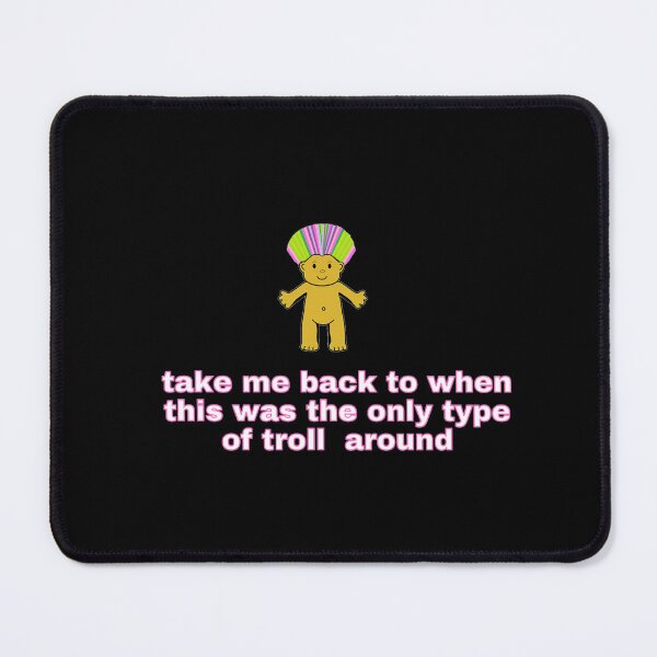 Item preview, "Take me back to when this was the only type of troll around" (pink font) designed and sold by clairemh1.