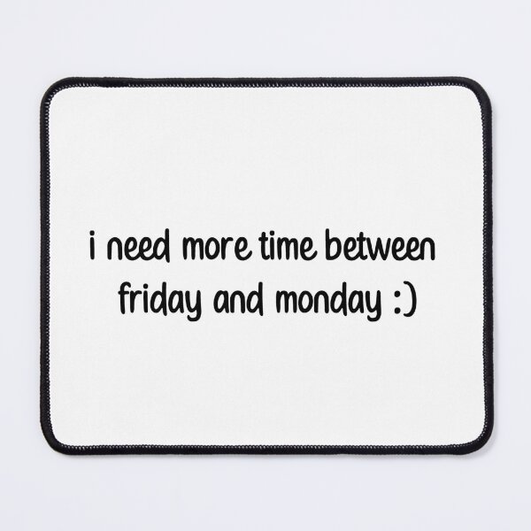 Item preview, i need more time between monday and friday Weekend Vibes Funny Joke  designed and sold by NasMansouri.