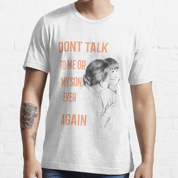 Dont Ever Talk To Me Or My Son Again Essential T-Shirt