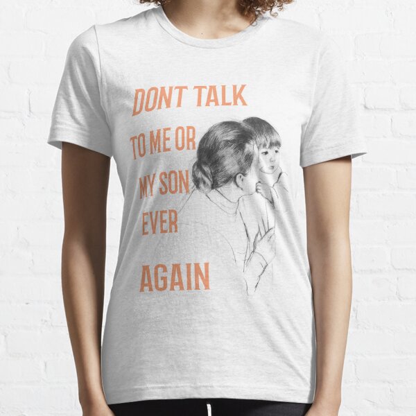 Dont Ever Talk To Me Or My Son Again Essential T-Shirt