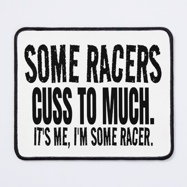 Item preview, Some Racers Cuss to Much Its Me Im Some Racer Racing Bad Words Cussing Race Track Race Car designed and sold by CarantinedChaos.