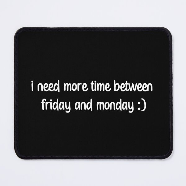 Item preview, I need more time between monday and friday Weekend Vibes Funny Joke  designed and sold by NasMansouri.