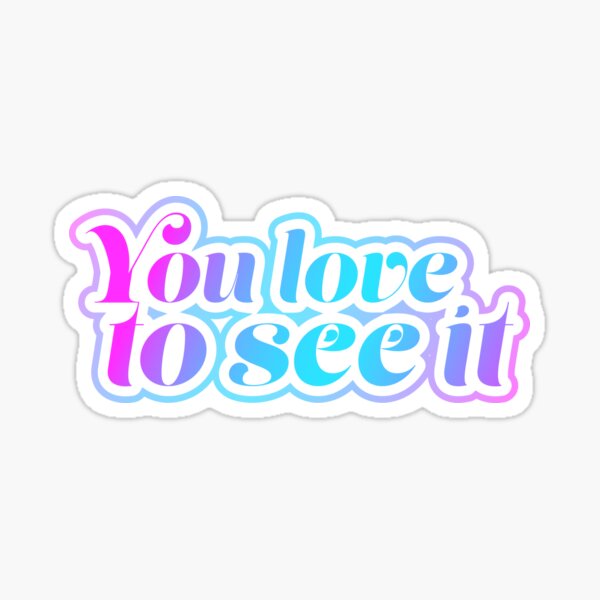You love to see it Sticker