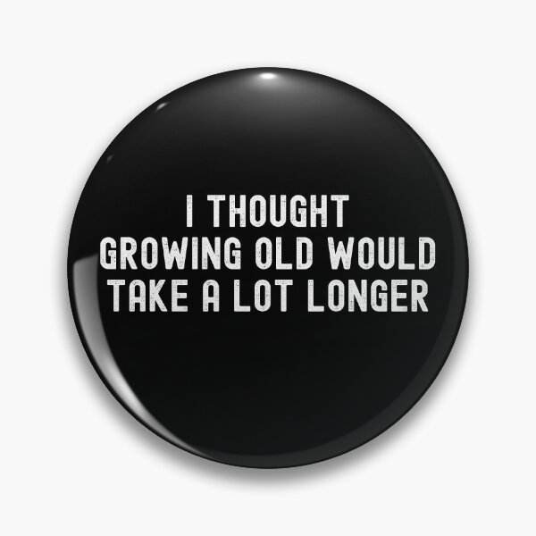 Item preview, I Thought Growing Old Would Take A Lot Longer designed and sold by UglyBoyDesign.