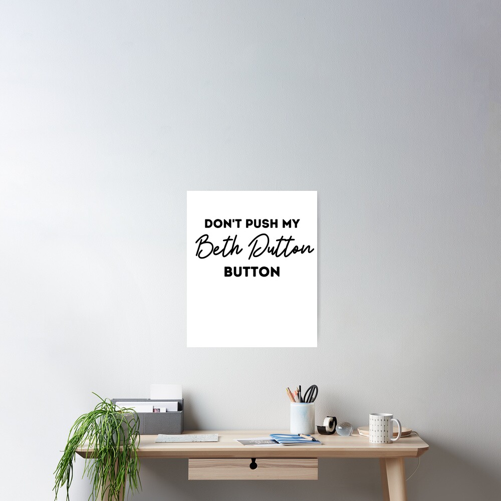 "Don't push my Beth Dutton Button" Poster for Sale by CDCustomTees