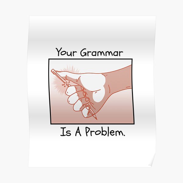 your-grammar-is-a-problem-poster-by-kimtowle-redbubble