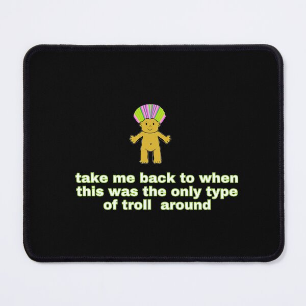 Item preview, "Take me back to when this was the only type of troll around" (green font) designed and sold by clairemh1.