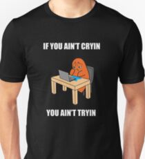 If you ain't cryin, you ain't tryin Unisex T-Shirt