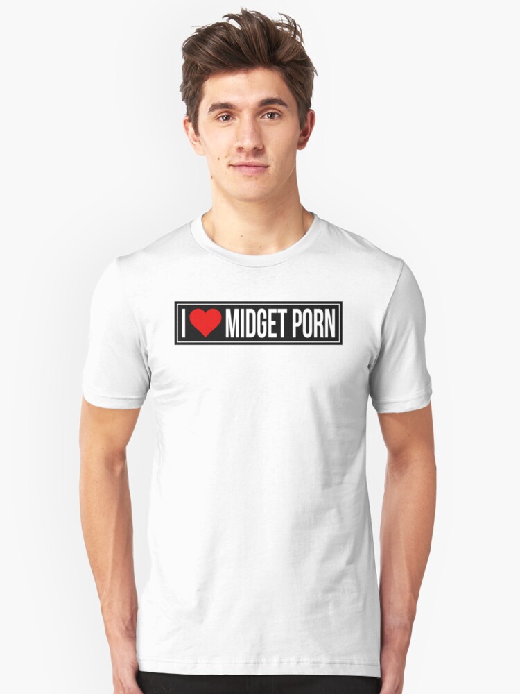 I Love Midget Porn Unisex T Shirt Front I Love Midget Porn Unisex T Shirt Front