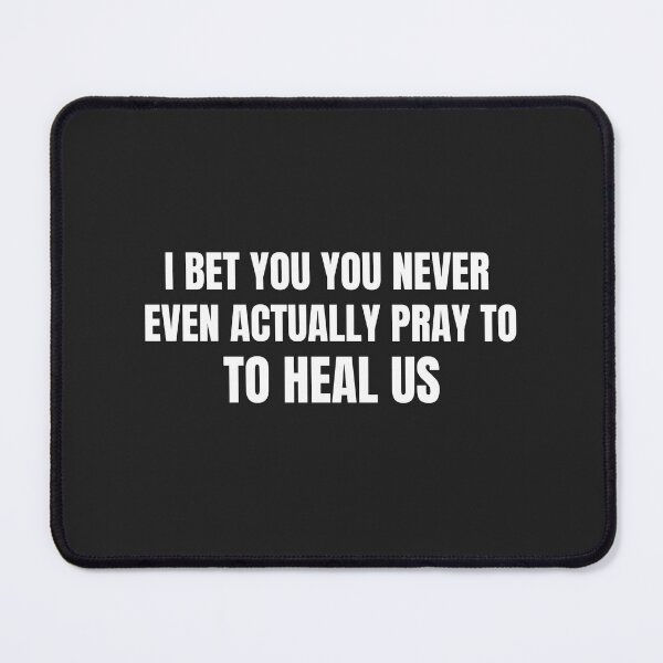 Item preview, I bet you never even actually pray to heal us  designed and sold by Disabledland.