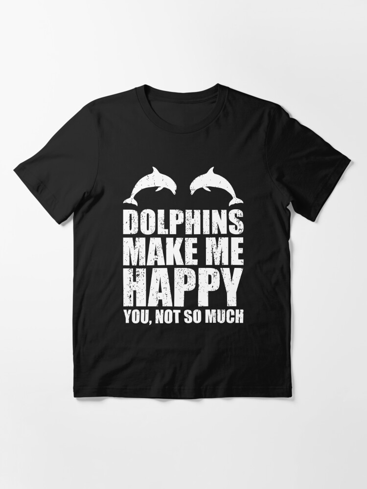 DOLPHINS Make Me Happy, You Not So Much T-Shirt DOLPHIN T-Shirt