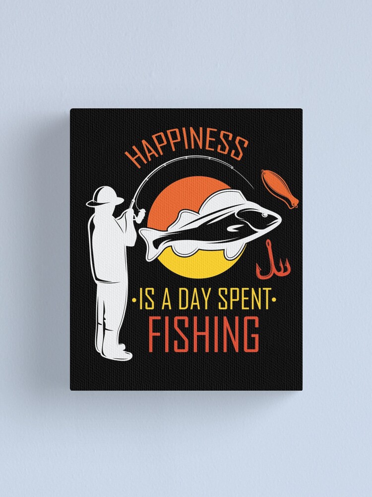 Happiness is a Day Spent Fishing Funny Fishing Lovers Cool Colorful Fish  Gift Fishing Art Humor Quote | Canvas Print