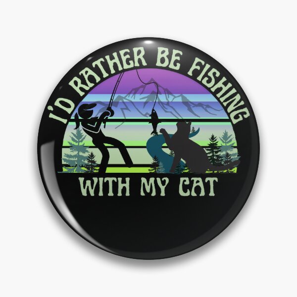 Id Rather Be Fishing With My Cat, Id Rather Be Fishing, Cats that love to  fish Pin for Sale by Rally-Girl