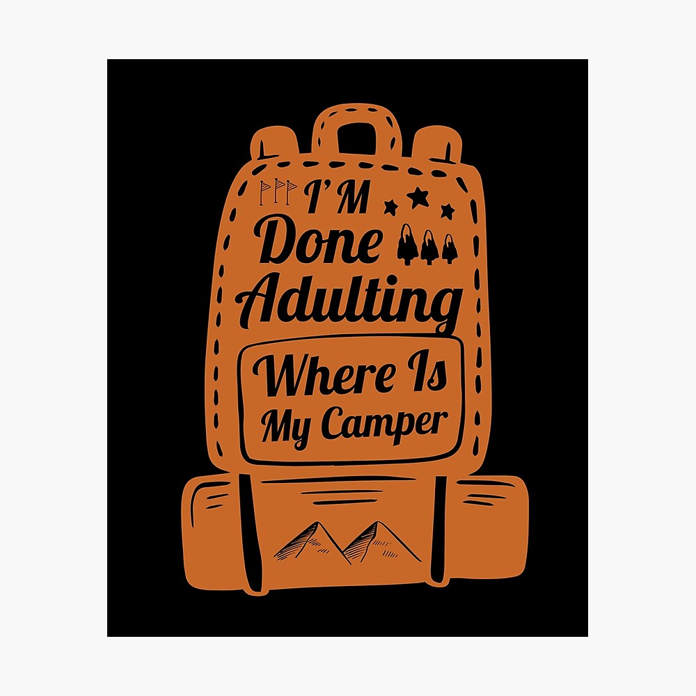 Poster J Ai Fini D Adulte Ou Est Mon Campeur Amoureux Du Camping Cadeau Sarcastique Citation D Humour Drole Par Pedrored369 Redbubble