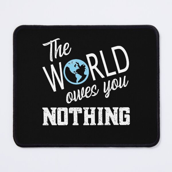 Item preview, The World Owes You Nothing, The World Owes You Nothing It Was Here First designed and sold by Coralgb.